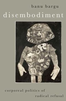 Hardcover Disembodiment: Corporeal Politics of Radical Refusal Book