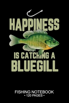 Happiness Is Catching A Bluegill Sunfish Fishing Notebook 120 Pages: 6"x 9'' Lined Paperback Bluegill Sunfish Fish-ing Freshwater Game Fly Journal ... Planner Notepad Log-Book Paper Sheets School