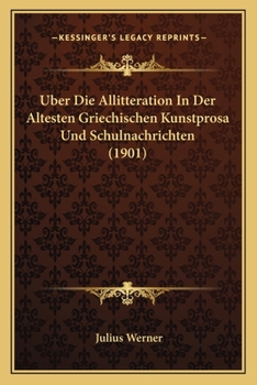 Paperback Uber Die Allitteration In Der Altesten Griechischen Kunstprosa Und Schulnachrichten (1901) [German] Book