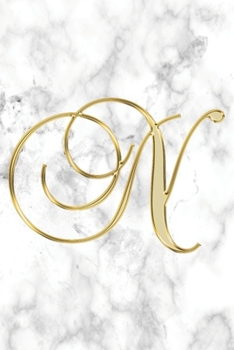 N Journal: A Monogram N Initial Capital Letter Notebook For Writing And Notes: Great Personalized Gift For All First, Middle, Or Last Names (Gold White Marble Print)