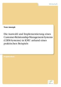 Paperback Die Auswahl und Implementierung eines Customer-Relationship-Management-Systems (CRM-Systems) in KMU anhand eines praktischen Beispiels [German] Book