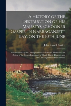 Paperback A History of the Destruction of His Majestys Schooner Gaspee, in Narragansett Bay, on the 10th June; Accompanied by the Correspondence Connected There Book