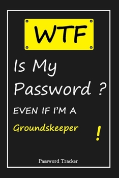 WTF! I Can't Remember EVEN IF I'M A Groundskeeper: An Organizer for All Your Passwords and Shity Shit with Unique Touch | Password Tracker | 120 ... Woman, Gift from Husband, Gift for Birthday