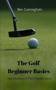 Paperback The Golf Beginner Basics: Introduction Of This Popular Sport Book