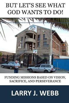 Paperback BUT, Let's See What God Wants to Do!: Funding Mission Projects Based Upon Vision, Sacrifice, and Perseverance Book