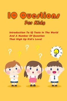 Paperback IQ Questions For Kids: Introduction To IQ Tests In The World And A Number Of Question That High Up Kid's Level: Brain Questions Book