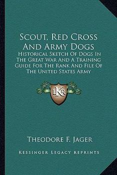 Paperback Scout, Red Cross And Army Dogs: Historical Sketch Of Dogs In The Great War And A Training Guide For The Rank And File Of The United States Army Book