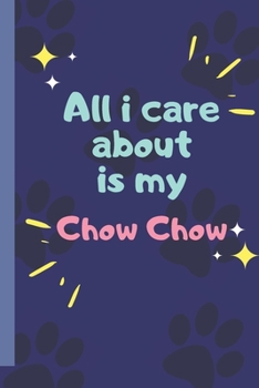 Paperback All I Care About Is My Chow Chow - Notebook: signed Notebook/Journal Book to Write in, (6" x 9"), 120 Pages Book