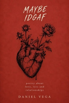 Maybe IDGAF: Poetry about love, loss and relationships