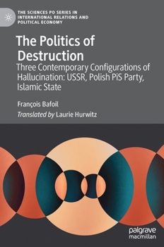 Hardcover The Politics of Destruction: Three Contemporary Configurations of Hallucination: Ussr, Polish Pis Party, Islamic State Book