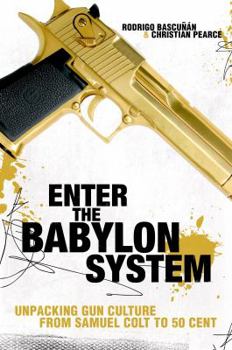 Hardcover Enter the Babylon System: Unpacking Gun Culture from Samuel Colt to 50 Cent Book