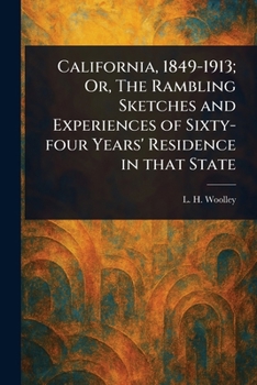 California, 1849-1913; Or, The Rambling Sketches and Experiences of Sixty-four Years' Residence in That State