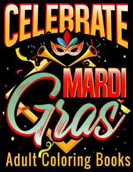 Paperback Celebrate Mardi Gras Adult Coloring Books: Coloring Book With Carnival and Venetian Mask Art Drawings Book
