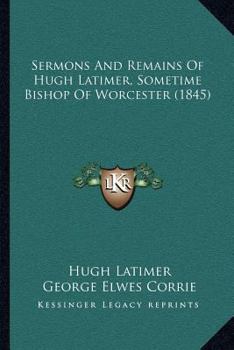 Paperback Sermons and Remains of Hugh Latimer, Sometime Bishop of Worcester (1845) Book