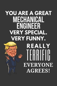 Paperback You Are A Great Mechanical Engineer Very Special. Very Funny. Really Terrific Everyone Agrees! Notebook: Trump Gag, Lined Journal, 120 Pages, 6 x 9, M Book