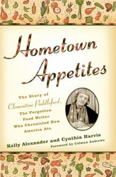 Hardcover Hometown Appetites: The Story of Clementine Paddleford, the Forgotten Food Writer Who Chronicled How America Ate Book