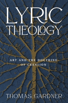Hardcover Lyric Theology: Art and the Doctrine of Creation Book