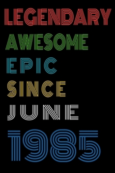 Legendary Awesome Epic Since June 1985  Notebook Birthday Gift For Women/Men/Boss/Coworkers/Colleagues/Students/Friends.: Lined Notebook / Journal Gift, 120 Pages, 6x9, Soft Cover, Matte Finish