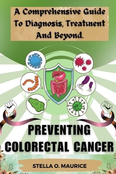 Paperback Preventing Colorectal Cancer: A Comprehensive Guide to Diagnosis, Treatment and Beyond. Book