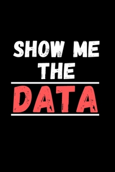 Show me the Data: Gratitude Quote Journal Notebook To Write in | Diary With A Funny Quote | Data Nerd Behavior Analyst Statistics Scientist Notebook