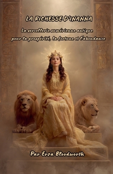 La Richesse D'Inanna: La sorcellerie sumérienne antique pour la prospérité, la fortune et l'abondance (French Edition)