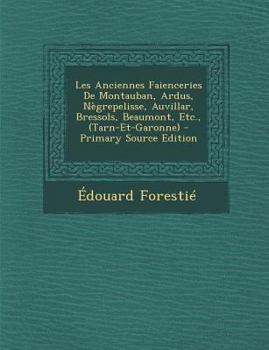 Les Anciennes Faienceries De Montauban, Ardus, Nègrepelisse, Auvillar, Bressols, Beaumont, Etc., (Tarn-Et-Garonne)