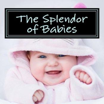 Paperback The Splendor of Babies: A Picture Book for Seniors, Adults with Alzheimer's and Others Book