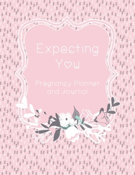 Expecting You Pregnancy Planner and Journal: Pink Floral