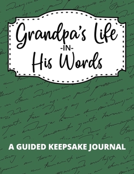 Grandpa's Life In His Words: A Guided Keepsake Journal to Record Thoughts, Memories, and Wisdom