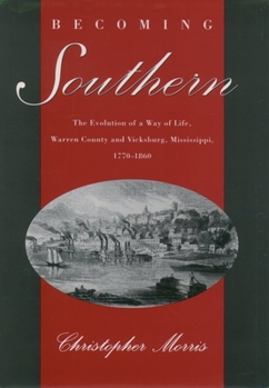 Becoming Southern: The Evolution of a Way of Life, Warren County & Vicksburg, Mississippi, 1770-1860