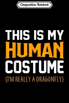 Composition Notebook: This is My Human Costume I'm Really a Dragonfly Halloween  Journal/Notebook Blank Lined Ruled 6x9 100 Pages
