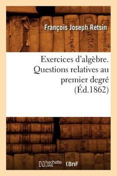 Paperback Exercices d'Algèbre. Questions Relatives Au Premier Degré (Éd.1862) [French] Book