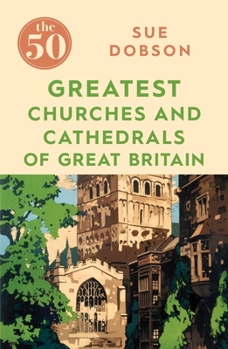 Paperback The 50 Greatest Churches and Cathedrals of Great Britain Book