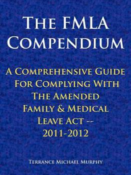 Paperback The FMLA Compendium, A Comprehensive Guide For Complying With The Amended Family & Medical Leave Act 2011-2012 Book