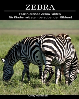 Zebra: Faszinierende Zebra Fakten für Kinder mit atemberaubenden Bildern! (German Edition)
