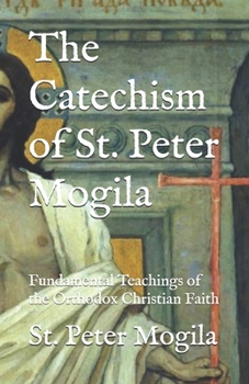 Paperback The Catechism of St. Peter Mogila: Fundamental Teachings of the Orthodox Christian Faith Book