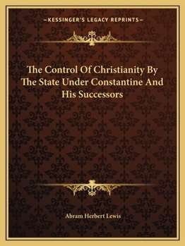 Paperback The Control Of Christianity By The State Under Constantine And His Successors Book