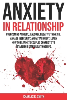 Paperback Anxiety In Relationship: Overcoming anxiety, jealousy, negative thinking, manage insecurity, and attachment. Learn how to eliminate couples con Book