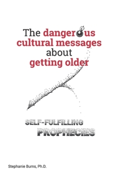 Paperback The Dangerous Cultural Messages about Getting Older: Self-fulfilling Prophecies Book