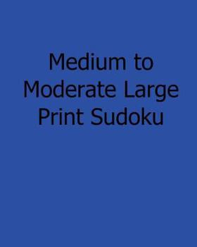 Paperback Medium to Moderate Large Print Sudoku: Fun, Large Print Sudoku Puzzles [Large Print] Book