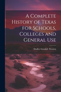 Paperback A Complete History of Texas for Schools, Colleges and General Use Book