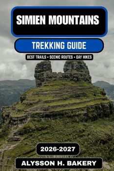 Simien Mountains Trekking Guide 2026–2027: The Ultimate Journey Through Ethiopia’s Roof of Africa (TrailWise 2025 Hiking Edition)
