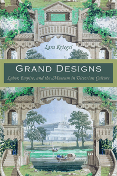 Grand Designs: Labor, Empire, and the Museum in Victorian Culture - Book  of the Radical Perspectives