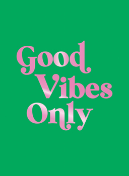 Good Vibes Only: Quotes and Affirmations to Supercharge Your Self-Confidence