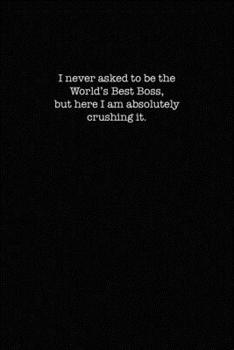 I never asked to be the World's Best Boss, but here I am absolutely crushing it.: College Ruled Lined Notebook for Coworkers