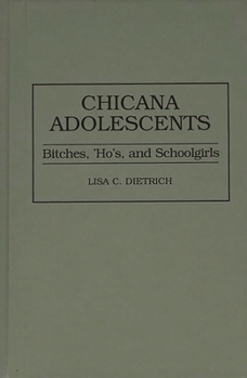 Hardcover Chicana Adolescents: Bitches, 'Ho's, and Schoolgirls Book