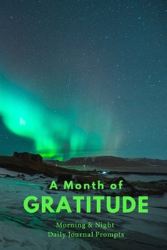 A Month of Gratitude: Morning & Night Daily Journal Prompts: Aurora Borealis Notebook with Four Weeks of Prompts to Create a Habit of Grateful ... for Notes with Dot Grid and Large Hexagons