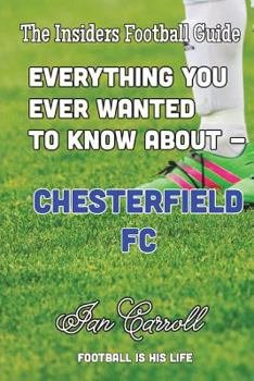Paperback Everything You Ever Wanted to Know About Chesterfield FC Book