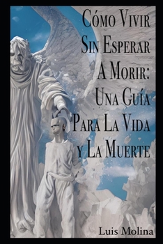 Paperback Cómo vivir sin esperar a morir: Una guía para la vida y la muerte [Spanish] Book