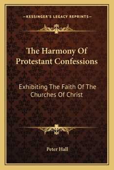 The Harmony Of Protestant Confessions: Exhibiting The Faith Of The Churches Of Christ